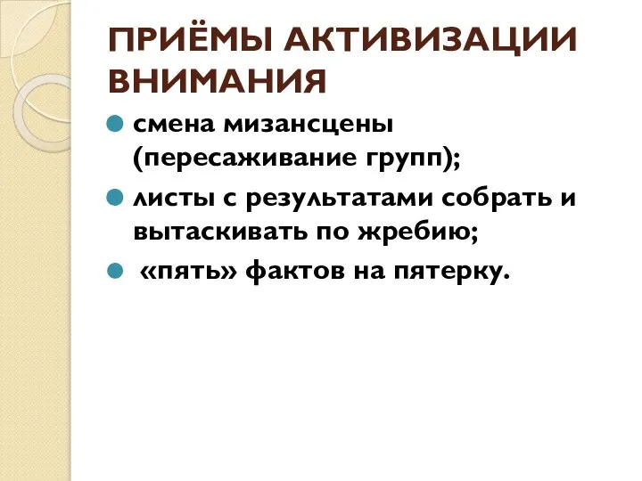 ПРИЁМЫ АКТИВИЗАЦИИ ВНИМАНИЯ смена мизансцены (пересаживание групп); листы с результатами собрать