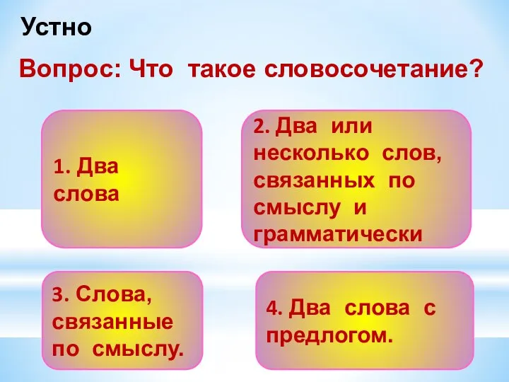 Вопрос: Что такое словосочетание? 1. Два слова 4. Два слова с