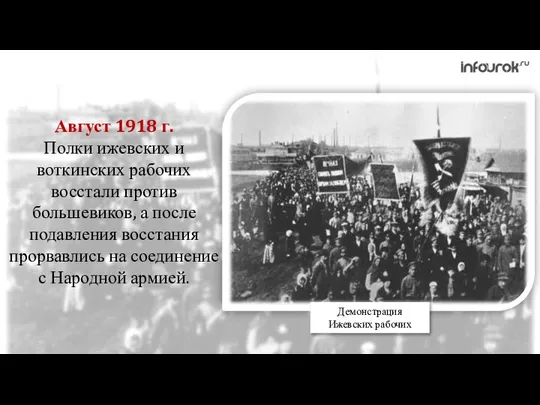 Август 1918 г. Полки ижевских и воткинских рабочих восстали против большевиков,