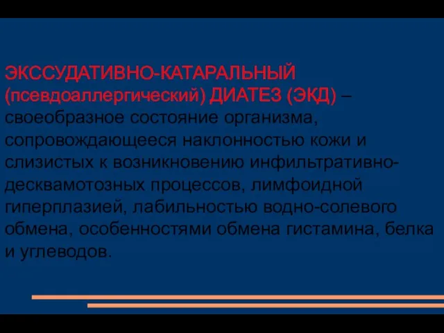 ЭКССУДАТИВНО-КАТАРАЛЬНЫЙ (псевдоаллергический) ДИАТЕЗ (ЭКД) – своеобразное состояние организма, сопровождающееся наклонностью кожи