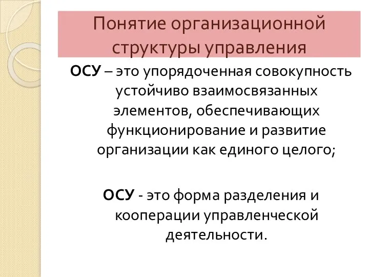 Понятие организационной структуры управления ОСУ – это упорядоченная совокупность устойчиво взаимосвязанных