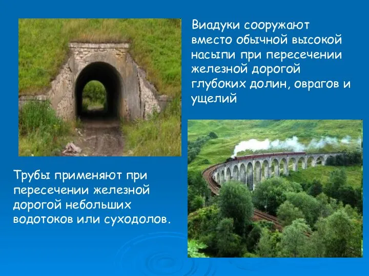 Трубы применяют при пересечении железной дорогой небольших водотоков или суходолов. Виадуки