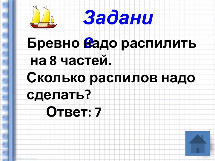 Задание Бревно надо распилить на 8 частей. Сколько распилов надо сделать? Ответ: 7