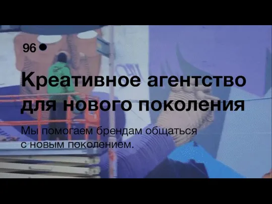 Креативное агентство для нового поколения 96 Мы помогаем брендам общаться с новым поколением.