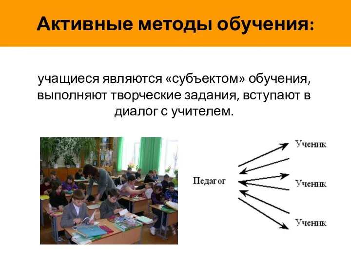 учащиеся являются «субъектом» обучения, выполняют творческие задания, вступают в диалог с учителем. Активные методы обучения: