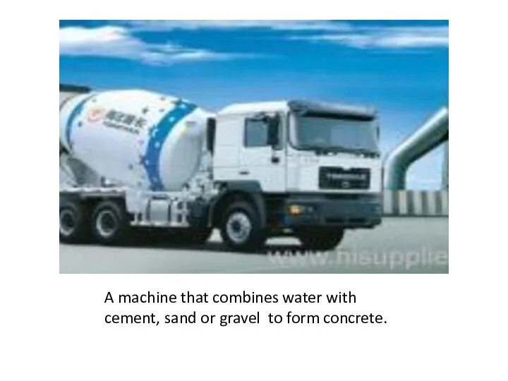 A machine that combines water with cement, sand or gravel to form concrete.