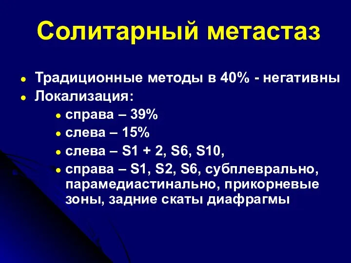 Солитарный метастаз Традиционные методы в 40% - негативны Локализация: справа –