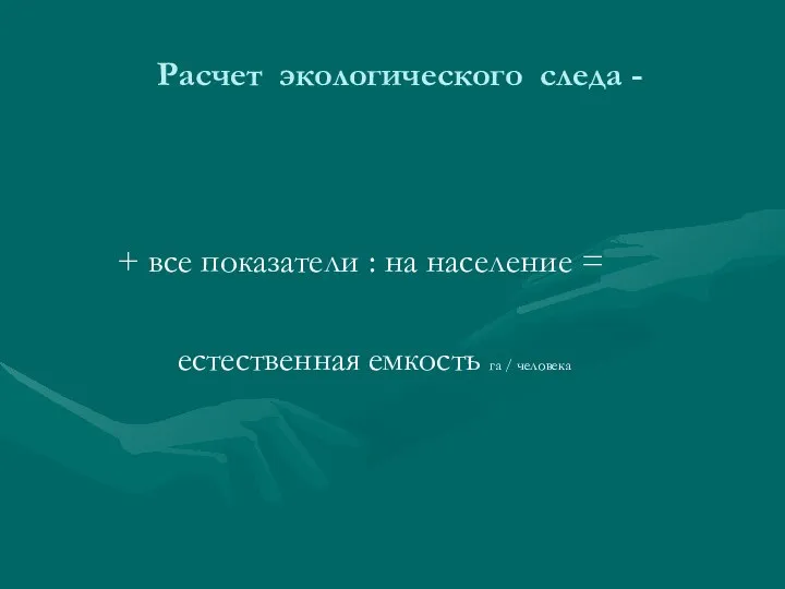 Расчет экологического следа - + все показатели : на население = естественная емкость га / человека