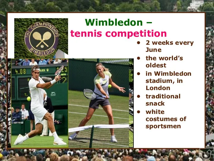 * Wimbledon – tennis competition 2 weeks every June the world’s