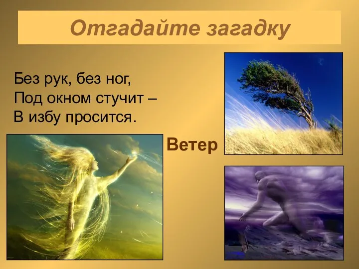 Отгадайте загадку Без рук, без ног, Под окном стучит – В избу просится. Ветер