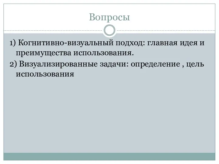 Вопросы 1) Когнитивно-визуальный подход: главная идея и преимущества использования. 2) Визуализированные задачи: определение , цель использования