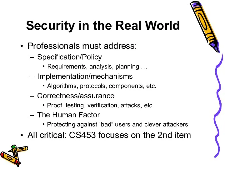 Security in the Real World Professionals must address: Specification/Policy Requirements, analysis,