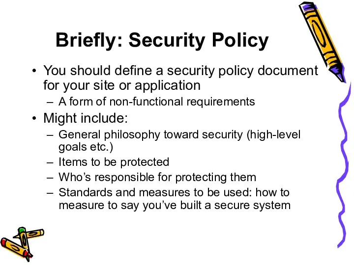 Briefly: Security Policy You should define a security policy document for