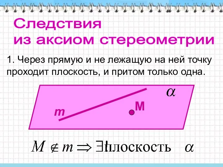 Следствия из аксиом стереометрии 1. Через прямую и не лежащую на