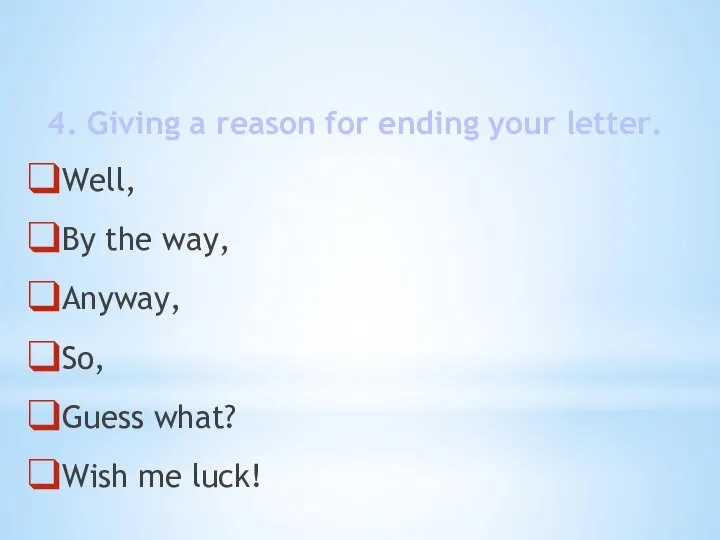 4. Giving a reason for ending your letter. Well, By the