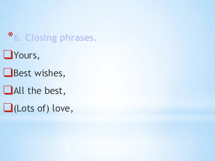 6. Closing phrases. Yours, Best wishes, All the best, (Lots of) love,