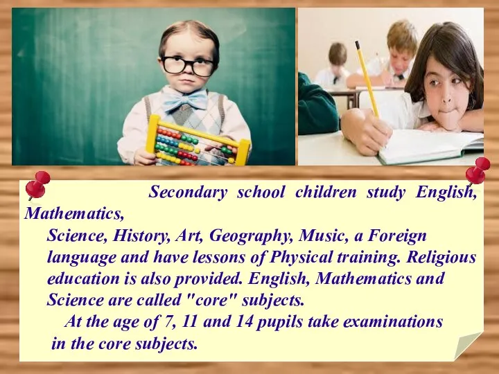 Secondary school children study English, Mathematics, Science, History, Art, Geography, Music,
