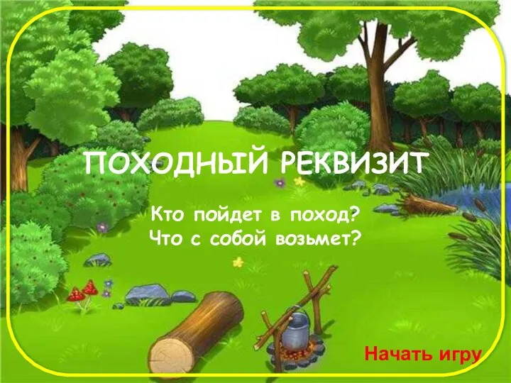 Начать игру Кто пойдет в поход? Что с собой возьмет? ПОХОДНЫЙ РЕКВИЗИТ