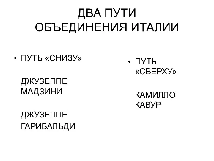 ДВА ПУТИ ОБЪЕДИНЕНИЯ ИТАЛИИ ПУТЬ «СНИЗУ» ДЖУЗЕППЕ МАДЗИНИ ДЖУЗЕППЕ ГАРИБАЛЬДИ ПУТЬ «СВЕРХУ» КАМИЛЛО КАВУР