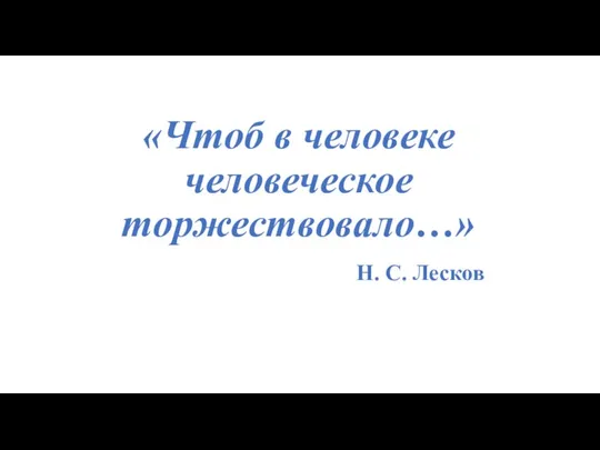 «Чтоб в человеке человеческое торжествовало…» Н. С. Лесков
