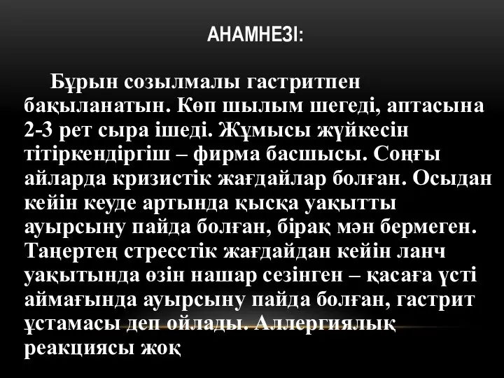 АНАМНЕЗІ: Бұрын созылмалы гастритпен бақыланатын. Көп шылым шегеді, аптасына 2-3 рет