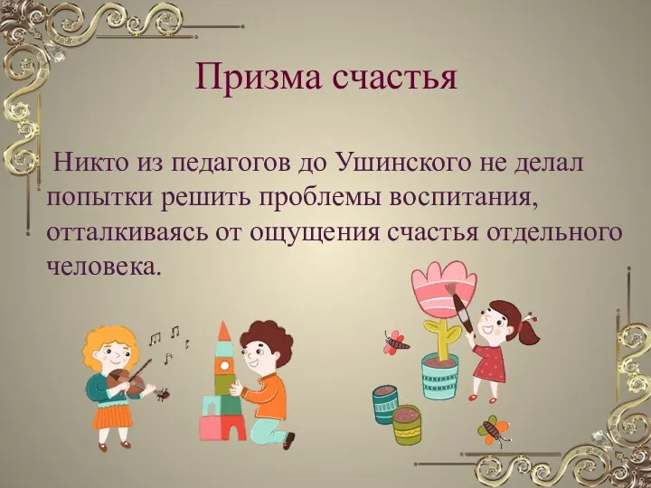 Призма счастья Никто из педагогов до Ушинского не делал попытки решить