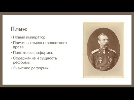 План: Новый император. Причины отмены крепостного права. Подготовка реформы. Содержание и сущность реформы. Значение реформы.