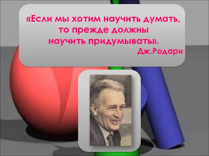 «Если мы хотим научить думать, то прежде должны научить придумывать». Дж.Родари