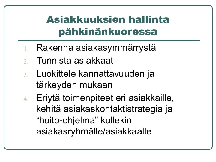 Asiakkuuksien hallinta pähkinänkuoressa Rakenna asiakasymmärrystä Tunnista asiakkaat Luokittele kannattavuuden ja tärkeyden