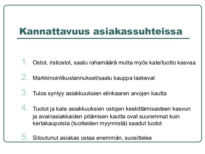 Kannattavuus asiakassuhteissa Ostot, ristiostot, saatu rahamäärä mutta myös kate/tuotto kasvaa Markkinointikustannukset/saatu