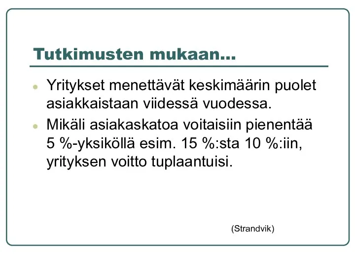 Tutkimusten mukaan… Yritykset menettävät keskimäärin puolet asiakkaistaan viidessä vuodessa. Mikäli asiakaskatoa