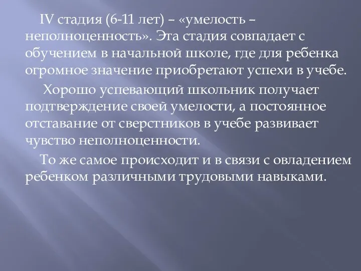 IV стадия (6-11 лет) – «умелость – неполноценность». Эта стадия совпадает