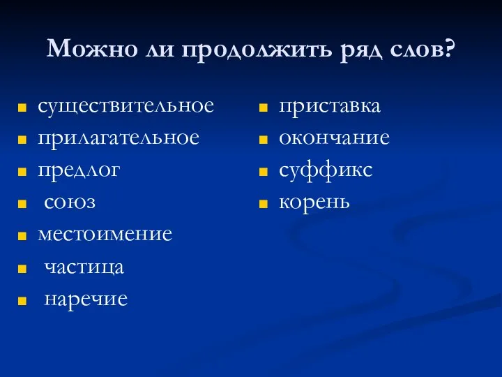 Можно ли продолжить ряд слов? существительное прилагательное предлог союз местоимение частица наречие приставка окончание суффикс корень