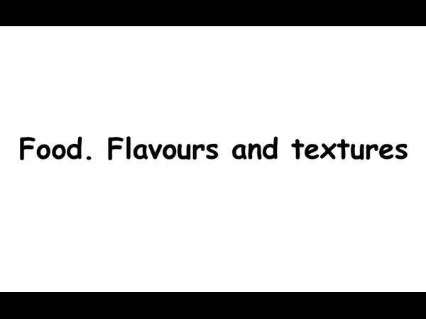 Food. Flavours and textures