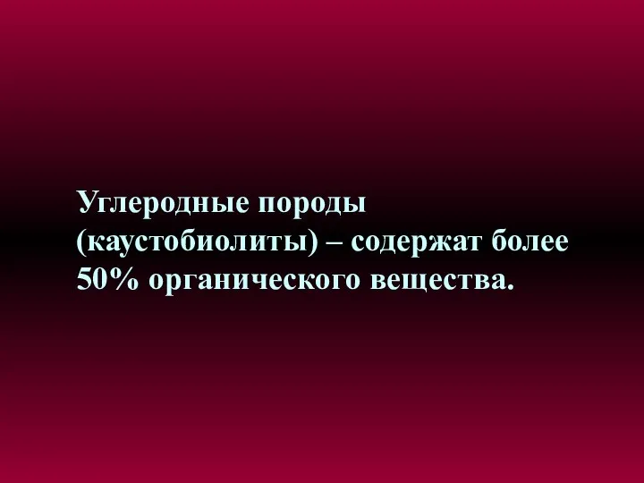 Углеродные породы (каустобиолиты) – содержат более 50% органического вещества.