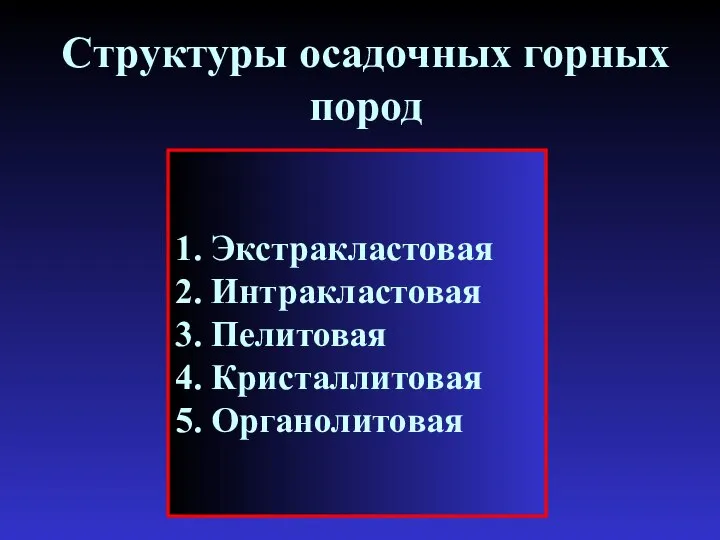 Структуры осадочных горных пород 1. Экстракластовая 2. Интракластовая 3. Пелитовая 4. Кристаллитовая 5. Органолитовая