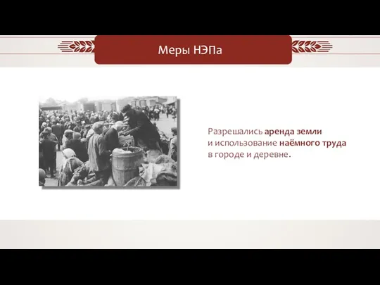 Меры НЭПа Разрешались аренда земли и использование наёмного труда в городе и деревне.