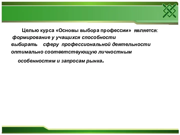 Целью курса «Основы выбора профессии» является: формирование у учащихся способности выбирать