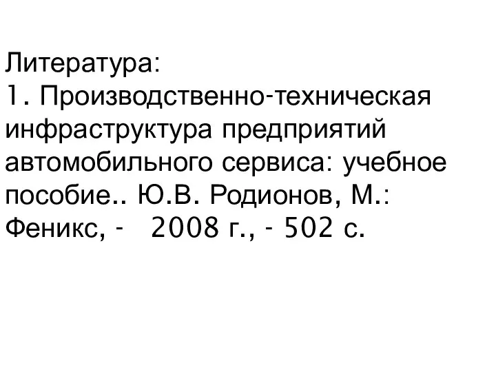 Литература: 1. Производственно-техническая инфраструктура предприятий автомобильного сервиса: учебное пособие.. Ю.В. Родионов,