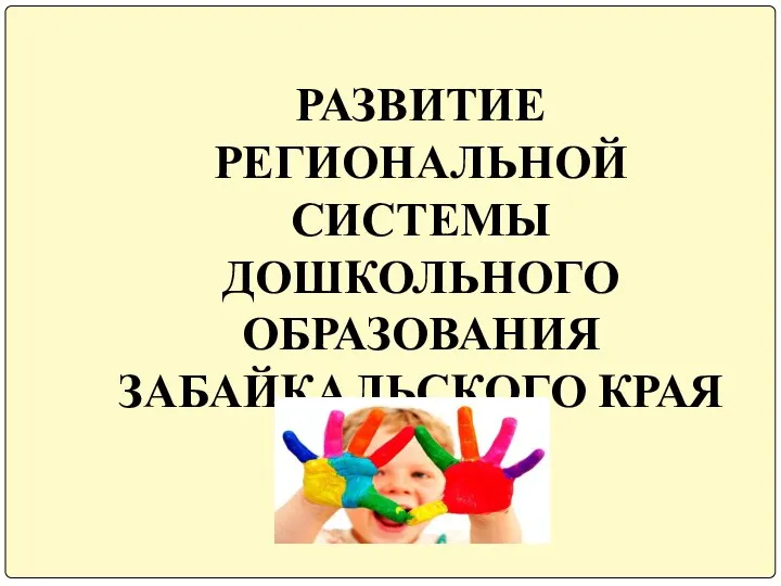 РАЗВИТИЕ РЕГИОНАЛЬНОЙ СИСТЕМЫ ДОШКОЛЬНОГО ОБРАЗОВАНИЯ ЗАБАЙКАЛЬСКОГО КРАЯ