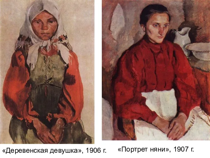 «Деревенская девушка», 1906 г. «Портрет няни», 1907 г.