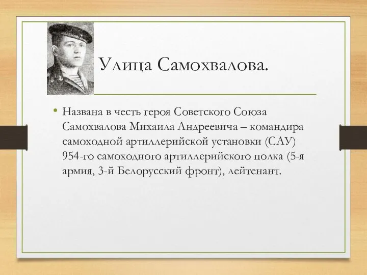 Улица Самохвалова. Названа в честь героя Советского Союза Самохвалова Михаила Андреевича