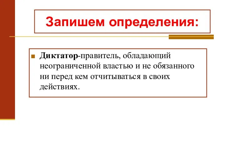 Запишем определения: Диктатор-правитель, обладающий неограниченной властью и не обязанного ни перед кем отчитываться в своих действиях.