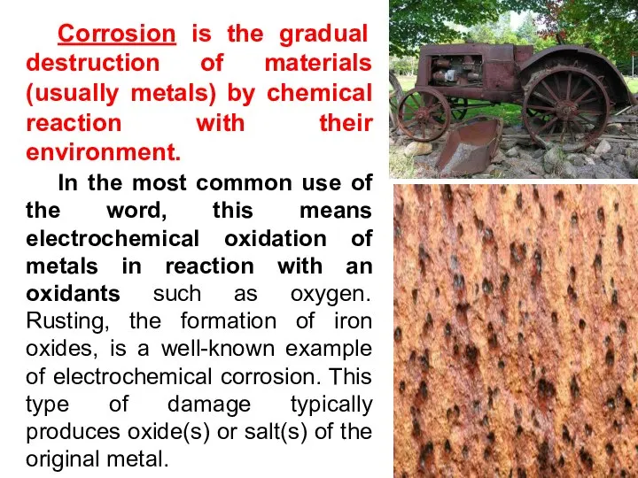 Corrosion is the gradual destruction of materials (usually metals) by chemical