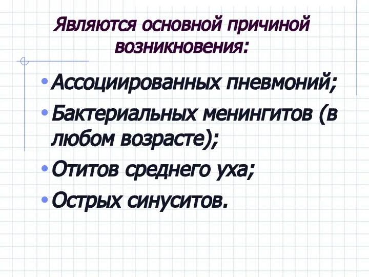 Являются основной причиной возникновения: Ассоциированных пневмоний; Бактериальных менингитов (в любом возрасте); Отитов среднего уха; Острых синуситов.