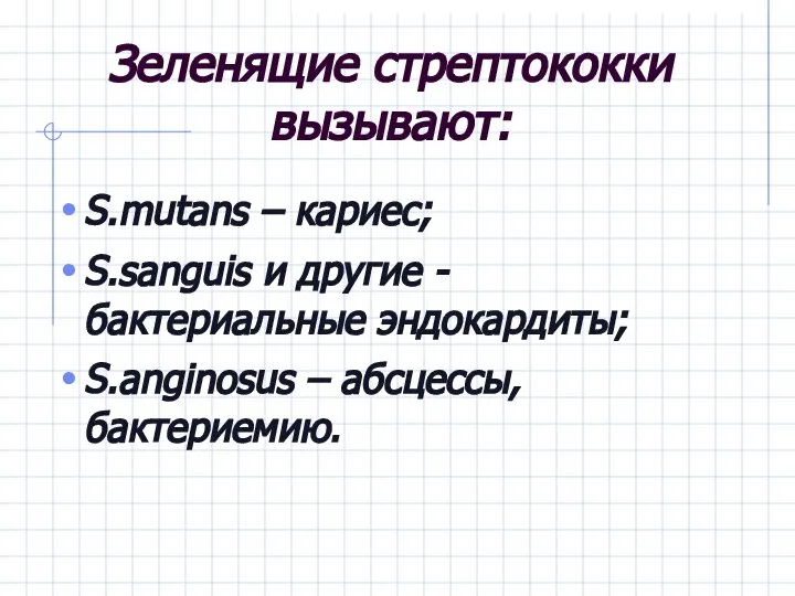 Зеленящие стрептококки вызывают: S.mutans – кариес; S.sanguis и другие - бактериальные эндокардиты; S.anginosus – абсцессы, бактериемию.