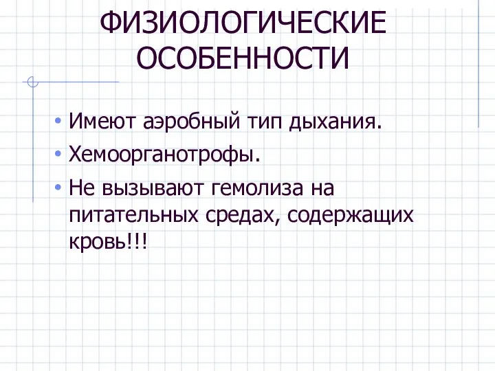 ФИЗИОЛОГИЧЕСКИЕ ОСОБЕННОСТИ Имеют аэробный тип дыхания. Хемоорганотрофы. Не вызывают гемолиза на питательных средах, содержащих кровь!!!