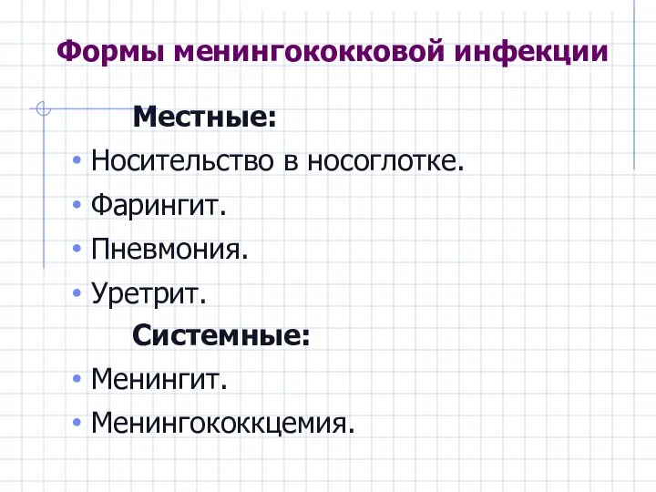 Формы менингококковой инфекции Местные: Носительство в носоглотке. Фарингит. Пневмония. Уретрит. Системные: Менингит. Менингококкцемия.