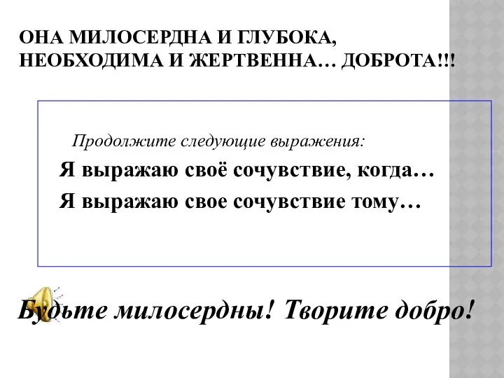 ОНА МИЛОСЕРДНА И ГЛУБОКА, НЕОБХОДИМА И ЖЕРТВЕННА… ДОБРОТА!!! Продолжите следующие выражения: