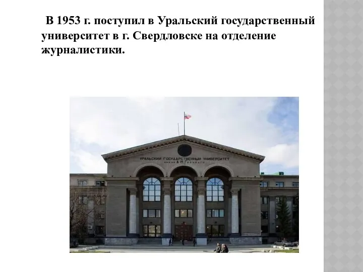 В 1953 г. поступил в Уральский государственный университет в г. Свердловске на отделение журналистики.